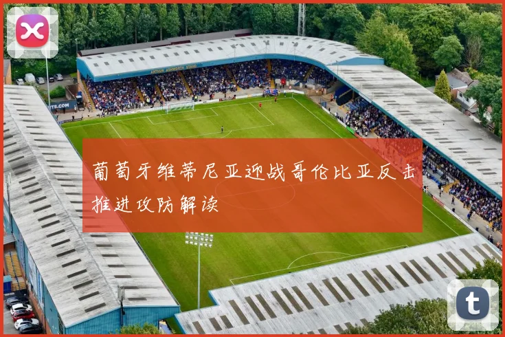 葡萄牙维蒂尼亚迎战哥伦比亚反击推进攻防解读