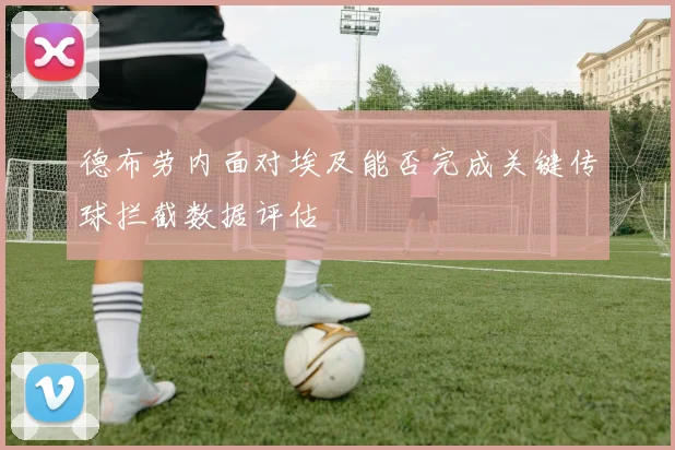 德布劳内面对埃及能否完成关键传球拦截数据评估