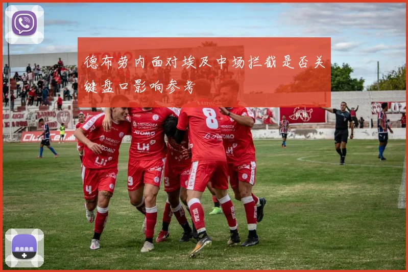 德布劳内面对埃及中场拦截是否关键盘口影响参考
