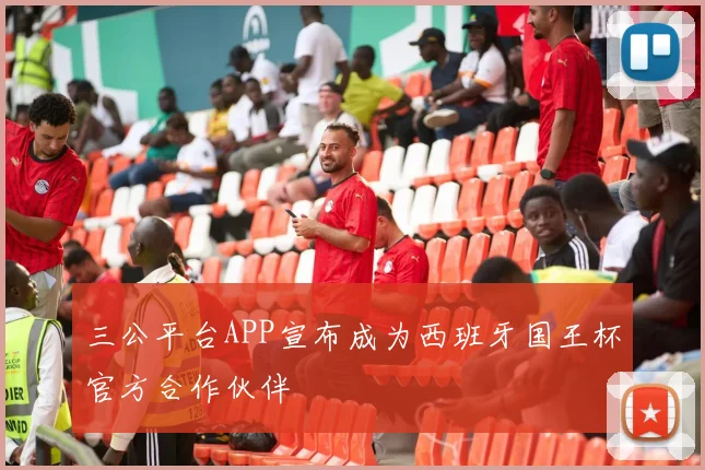 三公平台APP宣布成为西班牙国王杯官方合作伙伴