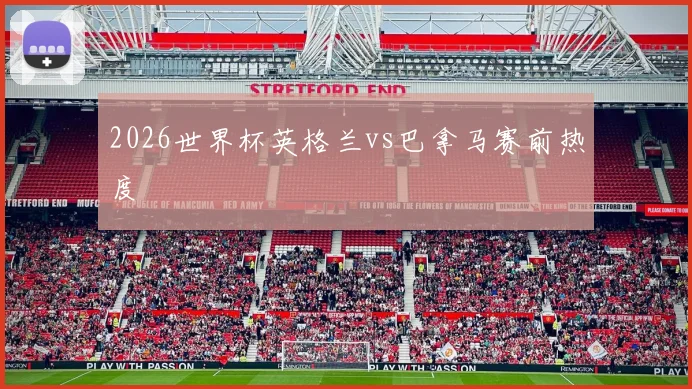 2026世界杯英格兰vs巴拿马赛前热度