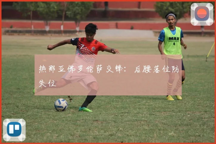 热那亚佛罗伦萨交锋：后腰落位防失位